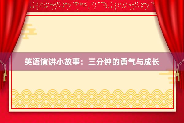 英语演讲小故事:三分钟的勇气与成长